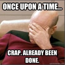 Once Upon A Time... Crap. Already Been Done.